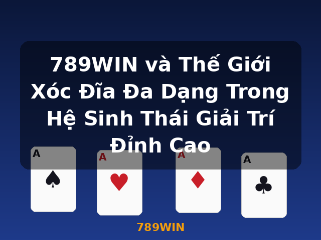 789WIN và Thế Giới Xóc Đĩa Đa Dạng Trong Hệ Sinh Thái Giải Trí Đỉnh Cao - 789WIN