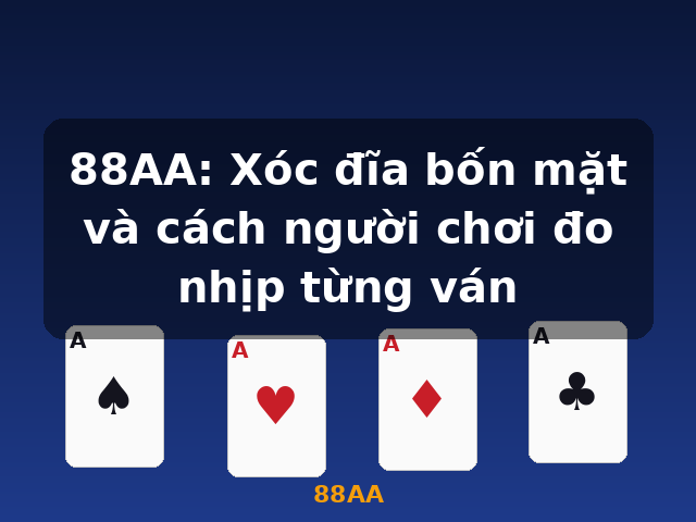 88AA: Xóc đĩa bốn mặt và cách người chơi đo nhịp từng ván - 88AA