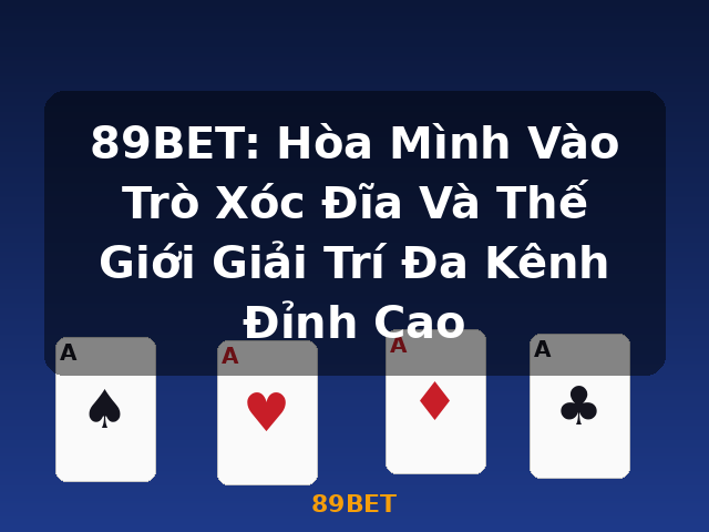 89BET: Hòa Mình Vào Trò Xóc Đĩa Và Thế Giới Giải Trí Đa Kênh Đỉnh Cao - 89BET