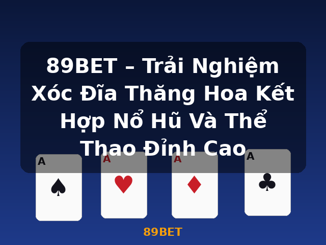89BET – Trải Nghiệm Xóc Đĩa Thăng Hoa Kết Hợp Nổ Hũ Và Thể Thao Đỉnh Cao - 89BET