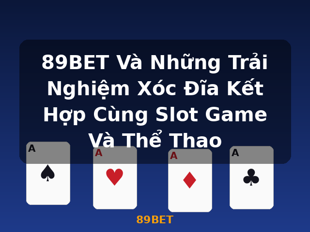 89BET Và Những Trải Nghiệm Xóc Đĩa Kết Hợp Cùng Slot Game Và Thể Thao - 89BET
