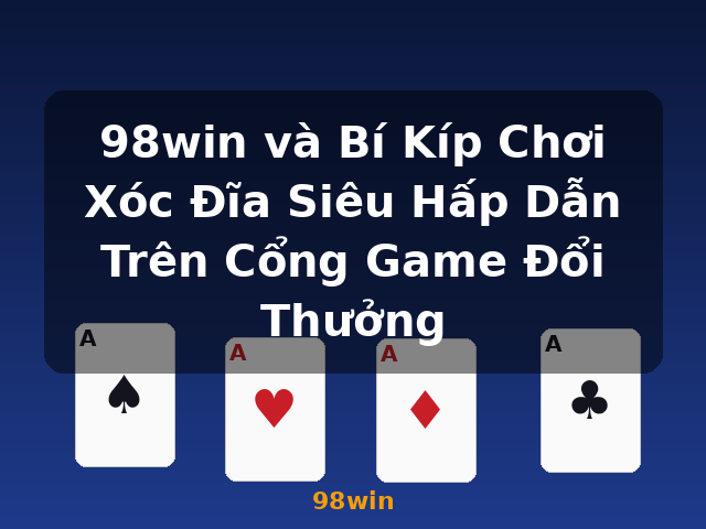 98win và Bí Kíp Chơi Xóc Đĩa Siêu Hấp Dẫn Trên Cổng Game Đổi Thưởng - 98win
