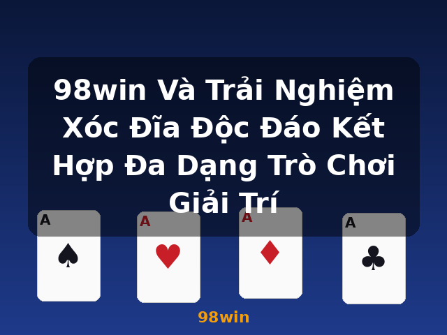 98win Và Trải Nghiệm Xóc Đĩa Độc Đáo Kết Hợp Đa Dạng Trò Chơi Giải Trí - 98win