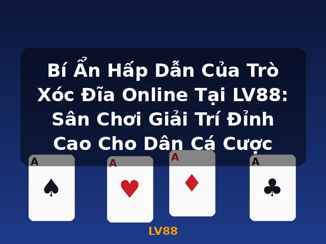 Bí Ẩn Hấp Dẫn Của Trò Xóc Đĩa Online Tại LV88: Sân Chơi Giải Trí Đỉnh Cao Cho Dân Cá Cược - LV88