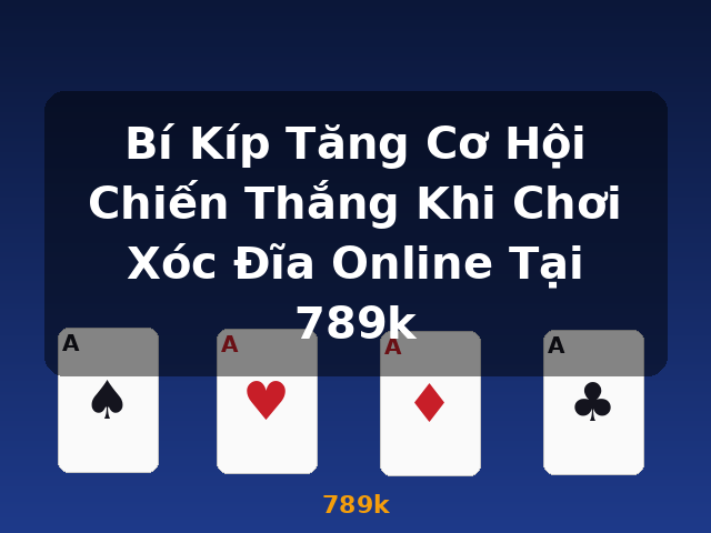 Bí Kíp Tăng Cơ Hội Chiến Thắng Khi Chơi Xóc Đĩa Online Tại 789k - 789k
