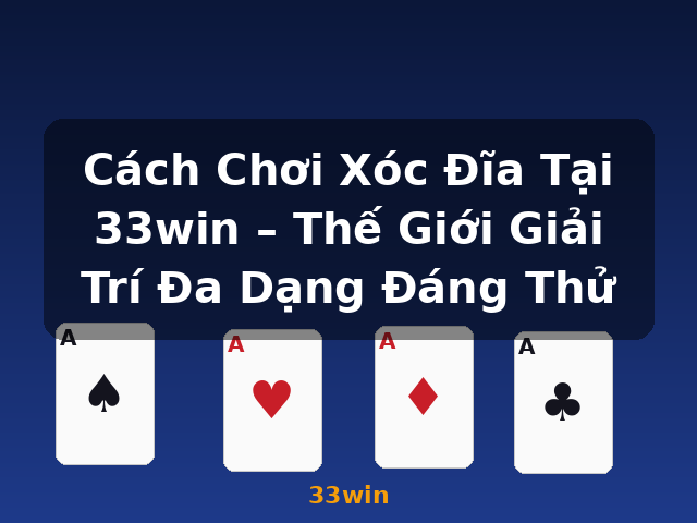Cách Chơi Xóc Đĩa Tại 33win – Thế Giới Giải Trí Đa Dạng Đáng Thử - 33win
