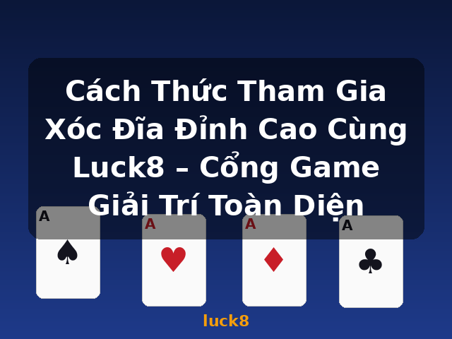 Cách Thức Tham Gia Xóc Đĩa Đỉnh Cao Cùng Luck8 – Cổng Game Giải Trí Toàn Diện - luck8