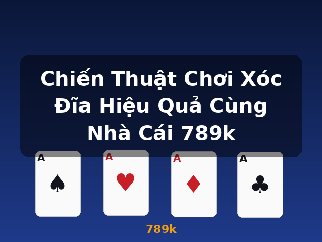 Chiến Thuật Chơi Xóc Đĩa Hiệu Quả Cùng Nhà Cái 789k - 789k
