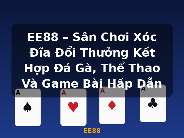 EE88 – Sân Chơi Xóc Đĩa Đổi Thưởng Kết Hợp Đá Gà, Thể Thao Và Game Bài Hấp Dẫn - EE88