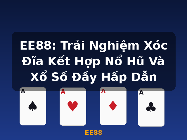EE88: Trải Nghiệm Xóc Đĩa Kết Hợp Nổ Hũ Và Xổ Số Đầy Hấp Dẫn - EE88