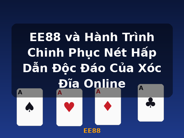 EE88 và Hành Trình Chinh Phục Nét Hấp Dẫn Độc Đáo Của Xóc Đĩa Online - EE88