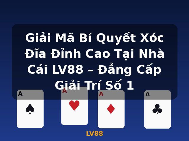 Giải Mã Bí Quyết Xóc Đĩa Đỉnh Cao Tại Nhà Cái LV88 – Đẳng Cấp Giải Trí Số 1 - LV88