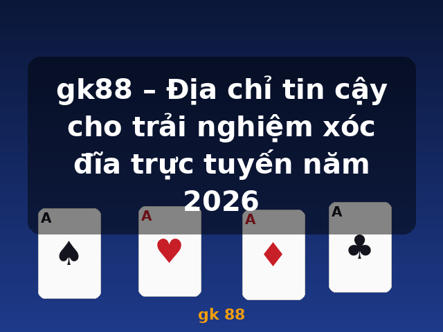 gk88 – Địa chỉ tin cậy cho trải nghiệm xóc đĩa trực tuyến năm 2026 - gk 88