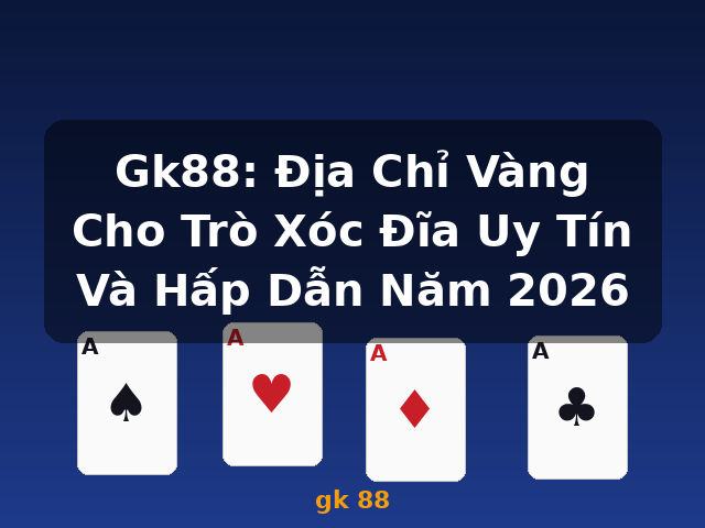 Gk88: Địa Chỉ Vàng Cho Trò Xóc Đĩa Uy Tín Và Hấp Dẫn Năm 2026 - gk 88