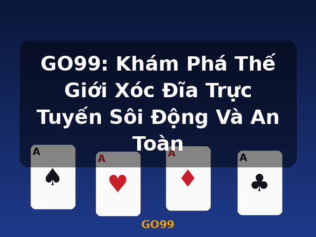 GO99: Khám Phá Thế Giới Xóc Đĩa Trực Tuyến Sôi Động Và An Toàn - GO99