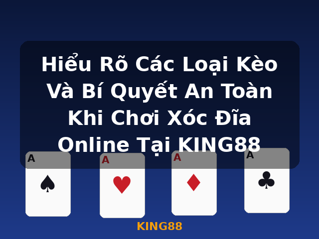 Hiểu Rõ Các Loại Kèo Và Bí Quyết An Toàn Khi Chơi Xóc Đĩa Online Tại KING88 - KING88