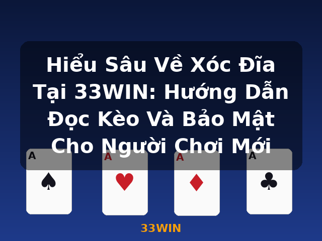 Hiểu Sâu Về Xóc Đĩa Tại 33WIN: Hướng Dẫn Đọc Kèo Và Bảo Mật Cho Người Chơi Mới - 33WIN