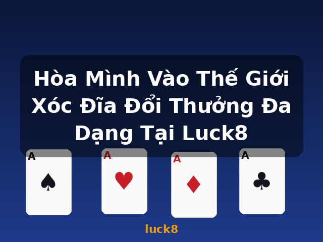 Hòa Mình Vào Thế Giới Xóc Đĩa Đổi Thưởng Đa Dạng Tại Luck8 - luck8
