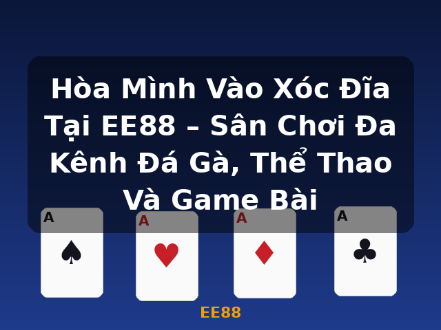 Hòa Mình Vào Xóc Đĩa Tại EE88 – Sân Chơi Đa Kênh Đá Gà, Thể Thao Và Game Bài - EE88