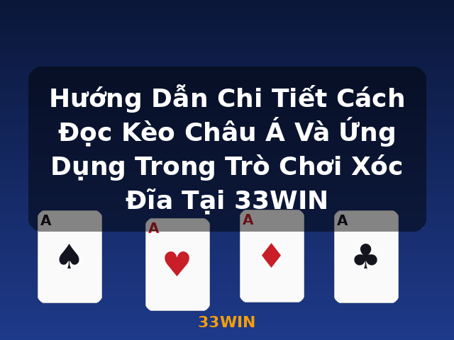 Hướng Dẫn Chi Tiết Cách Đọc Kèo Châu Á Và Ứng Dụng Trong Trò Chơi Xóc Đĩa Tại 33WIN - 33WIN
