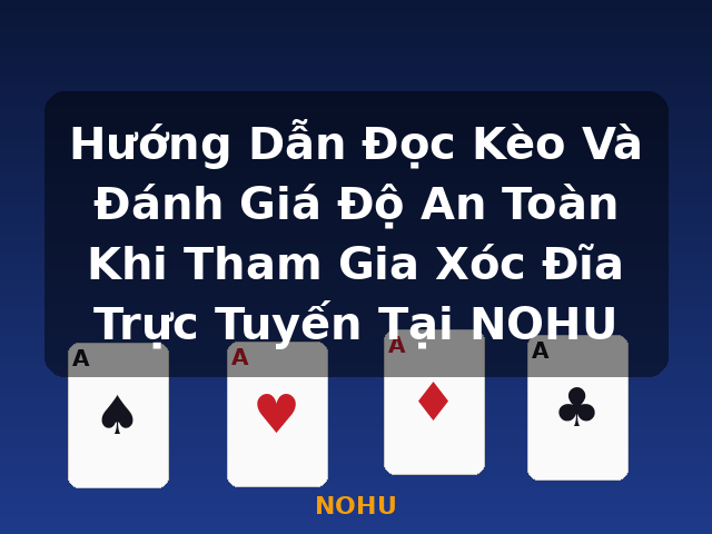 Hướng Dẫn Đọc Kèo Và Đánh Giá Độ An Toàn Khi Tham Gia Xóc Đĩa Trực Tuyến Tại NOHU - NOHU