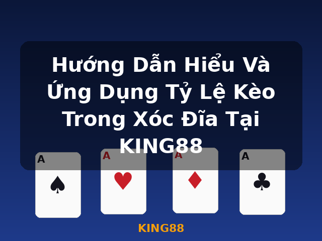 Hướng Dẫn Hiểu Và Ứng Dụng Tỷ Lệ Kèo Trong Xóc Đĩa Tại KING88 - KING88