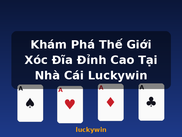 Khám Phá Thế Giới Xóc Đĩa Đỉnh Cao Tại Nhà Cái Luckywin - luckywin