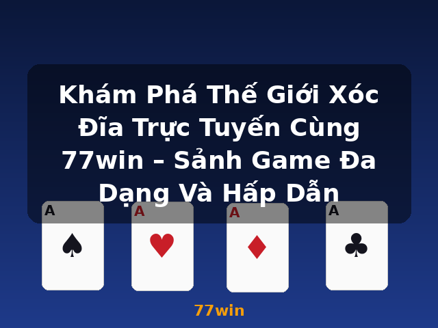 Khám Phá Thế Giới Xóc Đĩa Trực Tuyến Cùng 77win – Sảnh Game Đa Dạng Và Hấp Dẫn - 77win