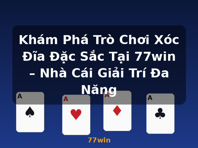 Khám Phá Trò Chơi Xóc Đĩa Đặc Sắc Tại 77win – Nhà Cái Giải Trí Đa Năng - 77win