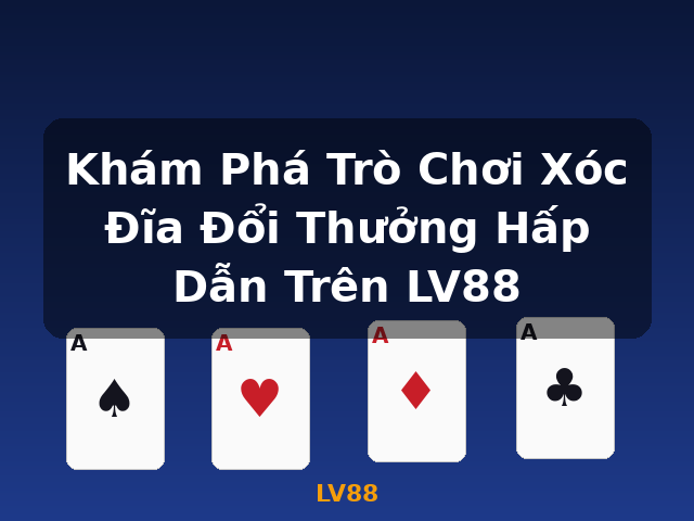 Khám Phá Trò Chơi Xóc Đĩa Đổi Thưởng Hấp Dẫn Trên LV88 - LV88