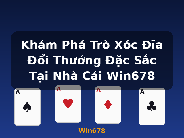 Khám Phá Trò Xóc Đĩa Đổi Thưởng Đặc Sắc Tại Nhà Cái Win678 - Win678