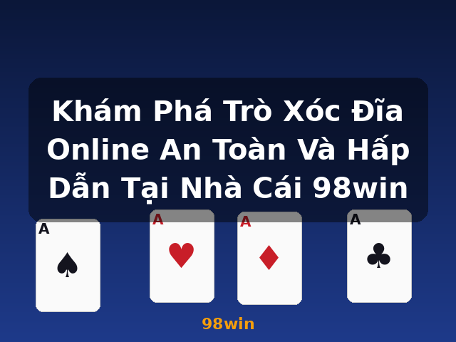 Khám Phá Trò Xóc Đĩa Online An Toàn Và Hấp Dẫn Tại Nhà Cái 98win - 98win
