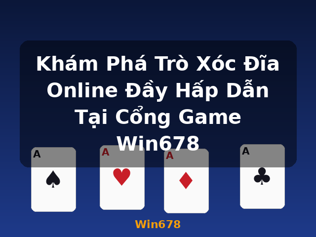 Khám Phá Trò Xóc Đĩa Online Đầy Hấp Dẫn Tại Cổng Game Win678 - Win678