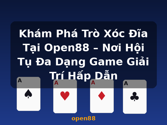 Khám Phá Trò Xóc Đĩa Tại Open88 – Nơi Hội Tụ Đa Dạng Game Giải Trí Hấp Dẫn - open88