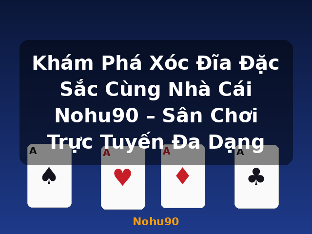 Khám Phá Xóc Đĩa Đặc Sắc Cùng Nhà Cái Nohu90 – Sân Chơi Trực Tuyến Đa Dạng - Nohu90