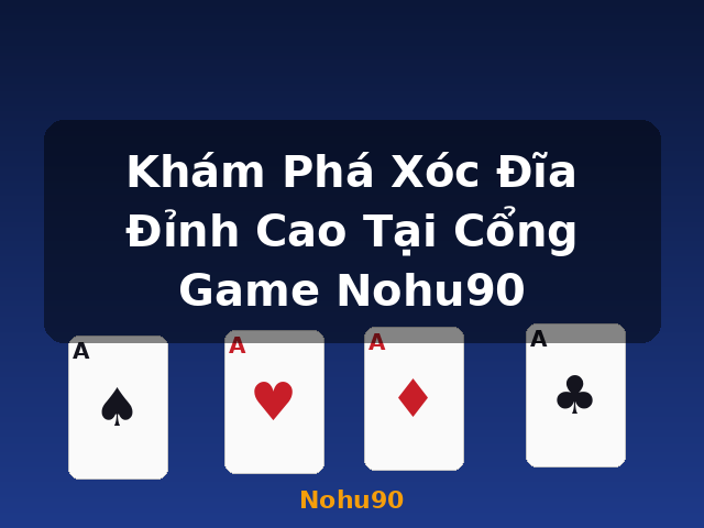 Khám Phá Xóc Đĩa Đỉnh Cao Tại Cổng Game Nohu90 - Nohu90