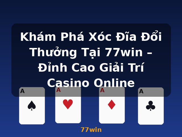 Khám Phá Xóc Đĩa Đổi Thưởng Tại 77win – Đỉnh Cao Giải Trí Casino Online - 77win