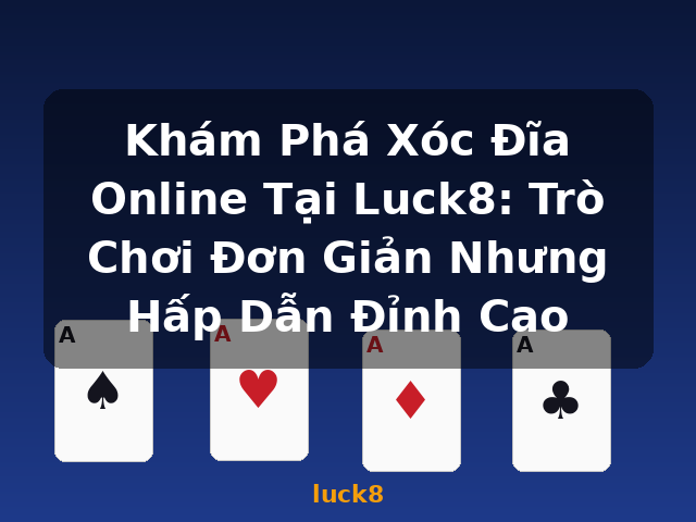 Khám Phá Xóc Đĩa Online Tại Luck8: Trò Chơi Đơn Giản Nhưng Hấp Dẫn Đỉnh Cao - luck8