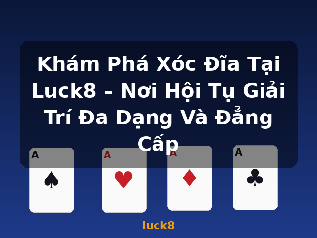 Khám Phá Xóc Đĩa Tại Luck8 – Nơi Hội Tụ Giải Trí Đa Dạng Và Đẳng Cấp - luck8