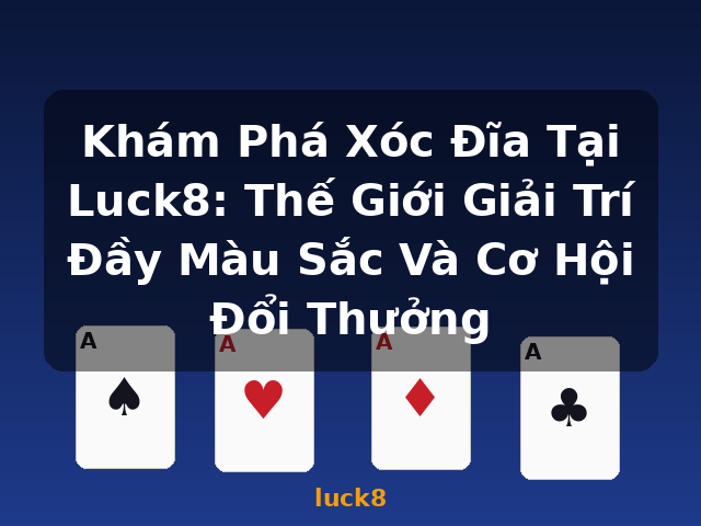 Khám Phá Xóc Đĩa Tại Luck8: Thế Giới Giải Trí Đầy Màu Sắc Và Cơ Hội Đổi Thưởng - luck8