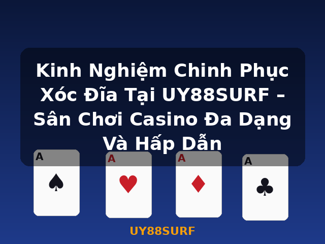 Kinh Nghiệm Chinh Phục Xóc Đĩa Tại UY88SURF – Sân Chơi Casino Đa Dạng Và Hấp Dẫn - UY88SURF