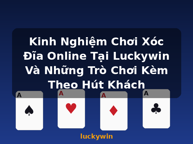 Kinh Nghiệm Chơi Xóc Đĩa Online Tại Luckywin Và Những Trò Chơi Kèm Theo Hút Khách - luckywin