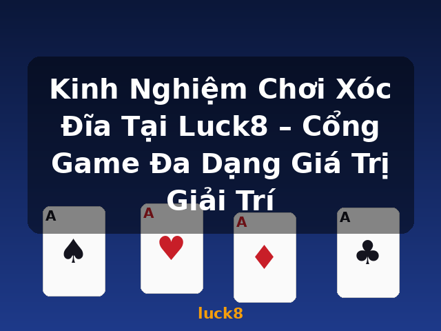 Kinh Nghiệm Chơi Xóc Đĩa Tại Luck8 – Cổng Game Đa Dạng Giá Trị Giải Trí - luck8