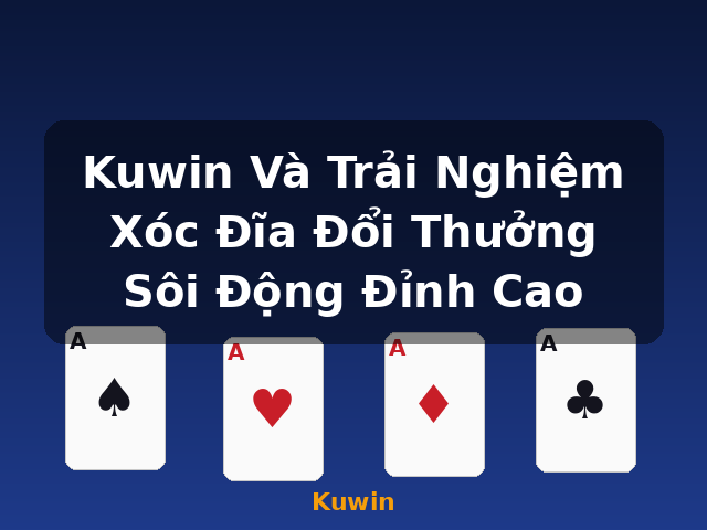 Kuwin Và Trải Nghiệm Xóc Đĩa Đổi Thưởng Sôi Động Đỉnh Cao - Kuwin