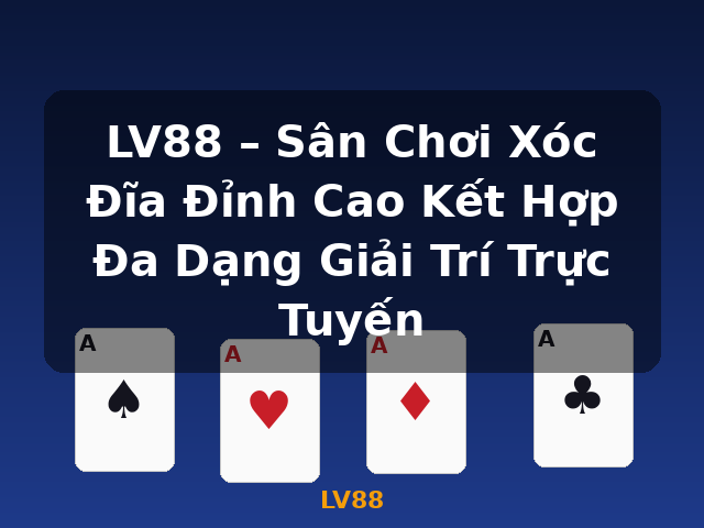 LV88 – Sân Chơi Xóc Đĩa Đỉnh Cao Kết Hợp Đa Dạng Giải Trí Trực Tuyến - LV88
