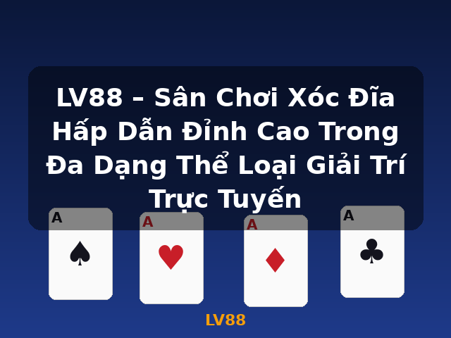 LV88 – Sân Chơi Xóc Đĩa Hấp Dẫn Đỉnh Cao Trong Đa Dạng Thể Loại Giải Trí Trực Tuyến - LV88