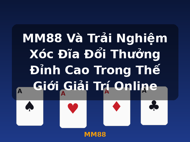 MM88 Và Trải Nghiệm Xóc Đĩa Đổi Thưởng Đỉnh Cao Trong Thế Giới Giải Trí Online - MM88