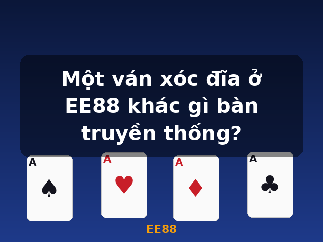 Một ván xóc đĩa ở EE88 khác gì bàn truyền thống? - EE88