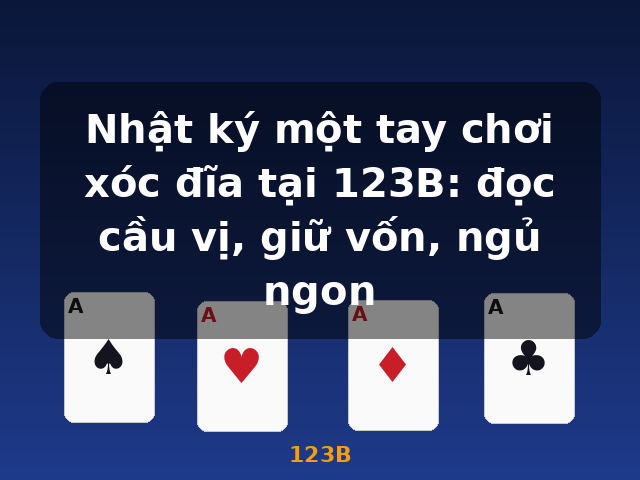 Nhật ký một tay chơi xóc đĩa tại 123B: đọc cầu vị, giữ vốn, ngủ ngon - 123B
