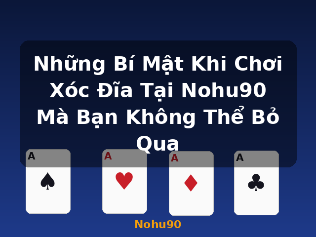 Những Bí Mật Khi Chơi Xóc Đĩa Tại Nohu90 Mà Bạn Không Thể Bỏ Qua - Nohu90